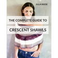 The Complete Guide to Crescent Shawls: How to knit, design and wear crescent shawls - Paperback