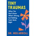 Tiny Traumas: When You Don't Know What's Wrong, But Nothing Feels Quite Right - Hardcover