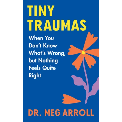 Tiny Traumas: When You Don't Know What's Wrong, But Nothing Feels Quite Right - Hardcover