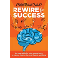 REWIRE for SUCCESS: An easy guide for using neuroscience to improve choices for work, life and well-being - Paperback