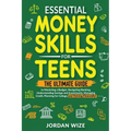 Essential Money Skills for Teens: The Ultimate Guide to Mastering a Budget, Navigating Banking, Understanding Savings and Investments, Managing Credit - Paperback