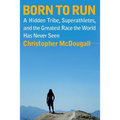 Born to Run: A Hidden Tribe, Superathletes, and the Greatest Race the World Has Never Seen - Hardcover