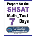 Prepare for the SHSAT Math Test in 7 Days: A Quick Study Guide with Two Full-Length SHSAT Math Practice Tests - Paperback