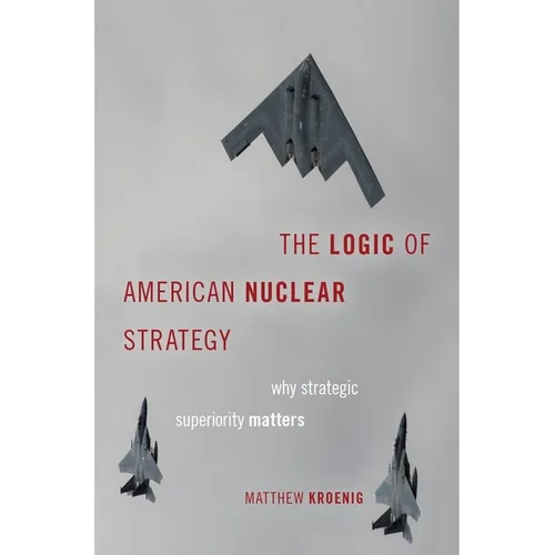 Logic of American Nuclear Strategy: Why Strategic Superiority Matters - Hardcover
