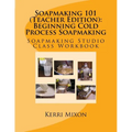 Soapmaking 101 (Teacher Edition): Beginning Cold Process Soapmaking - Paperback