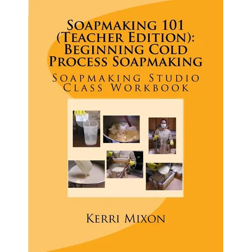 Soapmaking 101 (Teacher Edition): Beginning Cold Process Soapmaking - Paperback