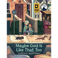 Maybe God Is Like That Too - Hardcover