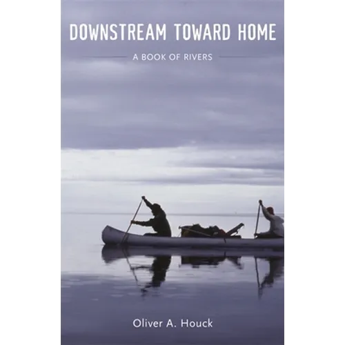 Downstream Toward Home: A Book of Rivers - Hardcover