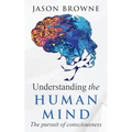 Understanding the Human Mind The Pursuit of Consciousness - Paperback