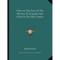 Christ At The Time Of The Mystery Of Golgotha And Christ In The 20th Century - Paperback