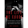 The Life We Chose: William "Big Billy" d'Elia and the Last Secrets of America's Most Powerful Mafia Family - Paperback