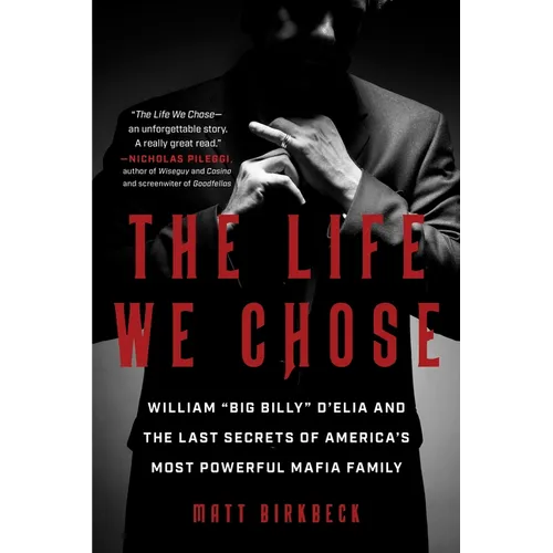 The Life We Chose: William "Big Billy" d'Elia and the Last Secrets of America's Most Powerful Mafia Family - Paperback