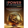 The Power of Life Coaching Volume 4: Life Coaches Manifesting Transformation in Financial, Professional, Emotional, Spiritual, Wellness and Relationsh - Hardcover