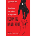 Becoming Dangerous: Witchy Femmes, Queer Conjurers, and Magical Rebels - Paperback