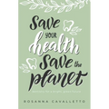 Save Your Health Save the Planet: Dentistry for a Bright, Green Future - Paperback