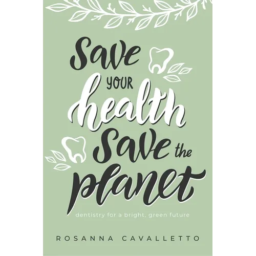 Save Your Health Save the Planet: Dentistry for a Bright, Green Future - Paperback