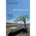 Where the River Ends: Contested Indigeneity in the Mexican Colorado Delta - Hardcover