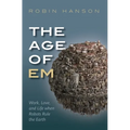 The Age of Em: Work, Love, and Life When Robots Rule the Earth - Paperback