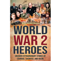 World War 2 Heroes: Uncover Extraordinary Stories of Courage, Sacrifice, and Valor - Paperback