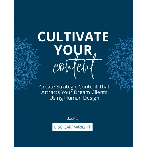 Cultivate Your Content: Create Strategic Content That Attracts Your Dream Clients Using Human Design - Paperback