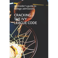 Cracking the Ivy League Code: An insider's guide to college admissions - Paperback