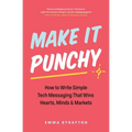 Make It Punchy: How to Write Simple Tech Messaging That Wins Hearts, Minds & Markets - Paperback