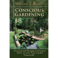 Conscious Gardening: Practical and Metaphysical Expert Advice to Grow Your Garden Organically - Paperback