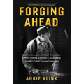Forging Ahead: How Five Generations of Small-Town Values Collided with Big Ambitions to Spark One of America's Fastest-Growing Companies - Hardcover