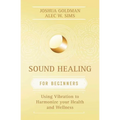 Sound Healing for Beginners: Using Vibration to Harmonize Your Health and Wellness - Paperback