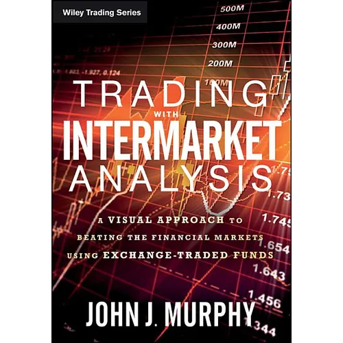 Trading with Intermarket Analysis: A Visual Approach to Beating the Financial Markets Using Exchange-Traded Funds - Paperback