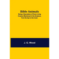 Bible Animals; Being A Description Of Every Living Creature Mentioned In The Scripture, From The Ape To The Coral. - Paperback