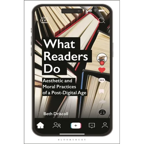 What Readers Do: Aesthetic and Moral Practices of a Post-Digital Age - Hardcover