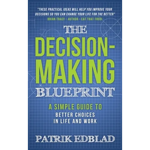 The Decision-Making Blueprint: A Simple Guide to Better Choices in Life and Work - Hardcover