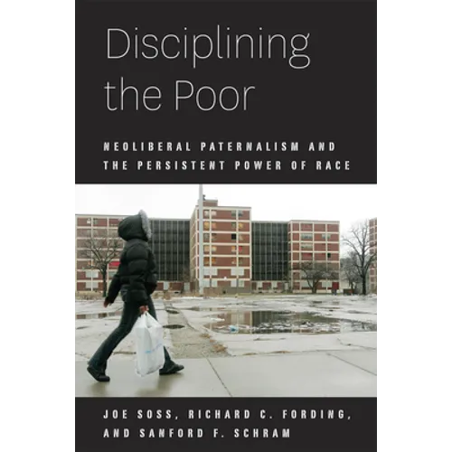 Disciplining the Poor: Neoliberal Paternalism and the Persistent Power of Race - Paperback