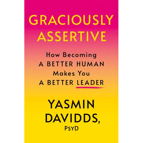 Graciously Assertive: How Becoming a Better Human Makes You a Better Leader - Hardcover