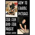 How To Make Picture Frames: For Fun And For Profit - Paperback