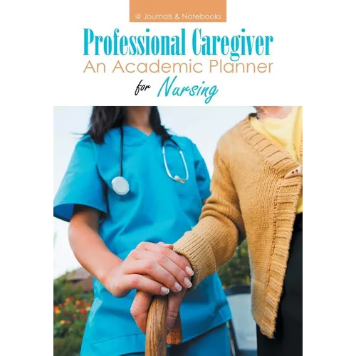 Professional Caregiver. An Academic Planner for Nursing. - Paperback