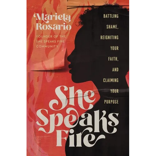 She Speaks Fire: Battling Shame, Reigniting Your Faith, and Claiming Your Purpose - Hardcover