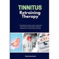 Tinnitus Retraining Therapy: A Beginner's Quick Start Overview and Guide to Managing Tinnitus Through TRT and Other Methods - Paperback