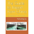 The Guide to Import from China: Solid Experience to Minimize Your Business Risk - Paperback