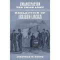 Emancipation, the Union Army, and the Reelection of Abraham Lincoln - Hardcover
