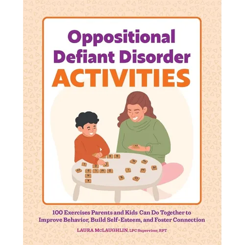 Oppositional Defiant Disorder Activities: 100 Exercises Parents and Kids Can Do Together to Improve Behavior, Build Self-Esteem, and Foster Connection - Paperback