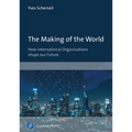 The Making of the World: How International Organizations Shape Our Future - Paperback