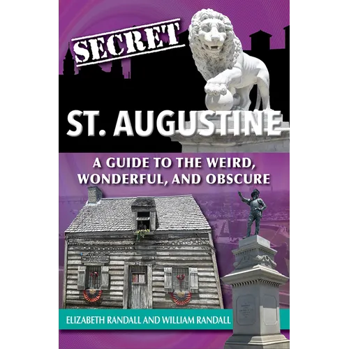 Secret St. Augustine: A Guide to the Weird, Wonderful, and Obscure - Paperback