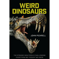 Weird Dinosaurs: The Strange New Fossils Challenging Everything We Thought We Knew - Hardcover