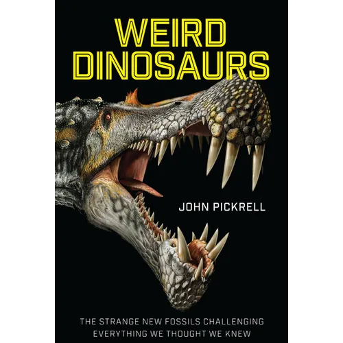 Weird Dinosaurs: The Strange New Fossils Challenging Everything We Thought We Knew - Hardcover