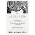 The Herbarium - Collecting, Arranging and Preserving Plants, Lichens, Mosses and More - With Practical Instructions to Assist the Amateur Home Natural - Paperback
