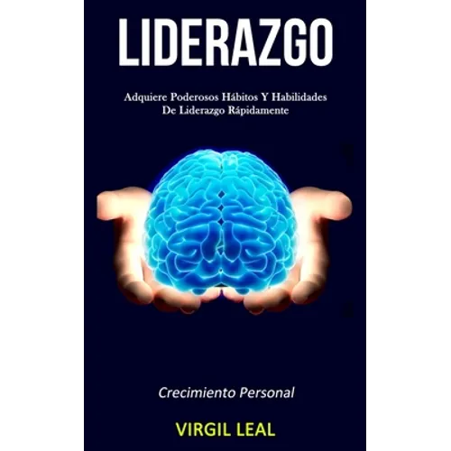 Liderazgo: Adquiere poderosos hábitos y habilidades de liderazgo rápidamente (Crecimiento personal) - Paperback