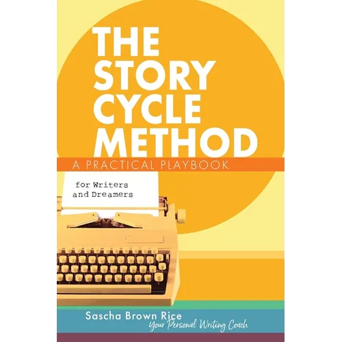 The Story Cycle Method: A Practical Playbook for Writers and Dreamers - Paperback