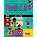 Build It! Robots: Make Supercool Models with Your Favorite Lego(r) Parts - Hardcover